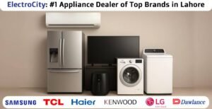 ElectroCity: #1 Appliance Dealer in Lahore for Haier, LG, TCL & More