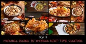 Top 7 Mirchili Dishes to Impress First-Time Visitors